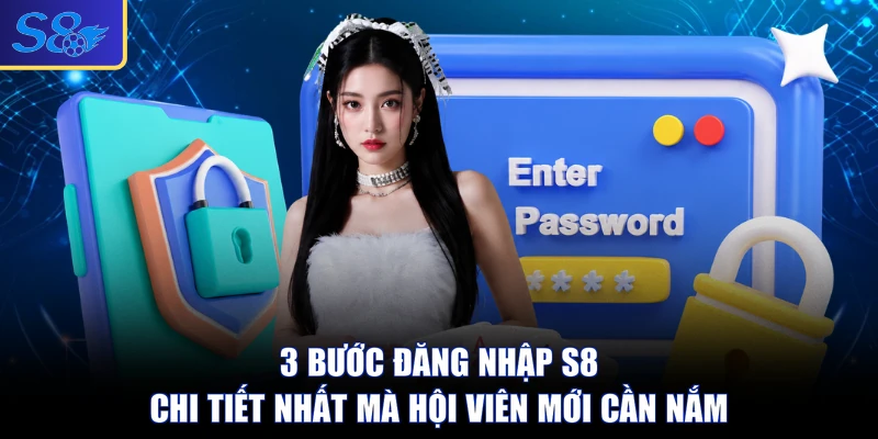 3 bước đăng nhập S8 chi tiết nhất mà hội viên mới cần nắm