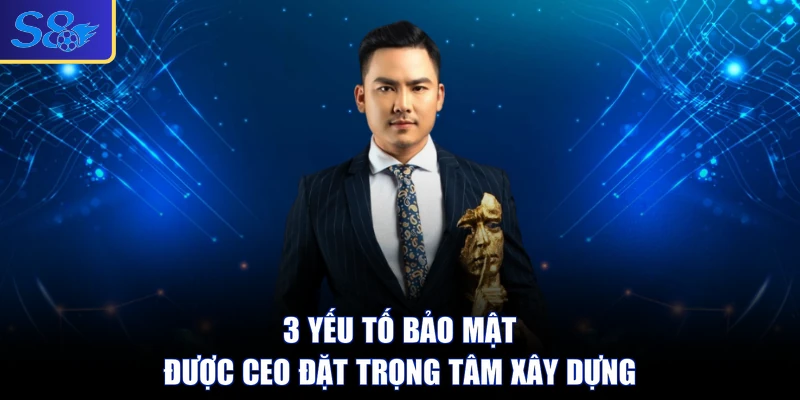 3 yếu tố bảo mật được CEO đặt trọng tâm xây dựng