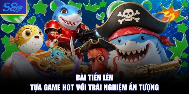 Bài Tiến Lên - Tựa Game Hot Với Trải Nghiệm Ấn Tượng