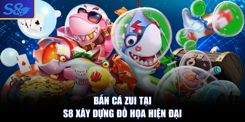 Bắn cá Zui tại S8 xây dựng đồ họa hiện đại