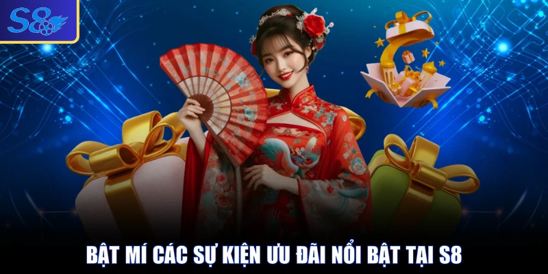 Bật mí các sự kiện ưu đãi nổi bật tại S8