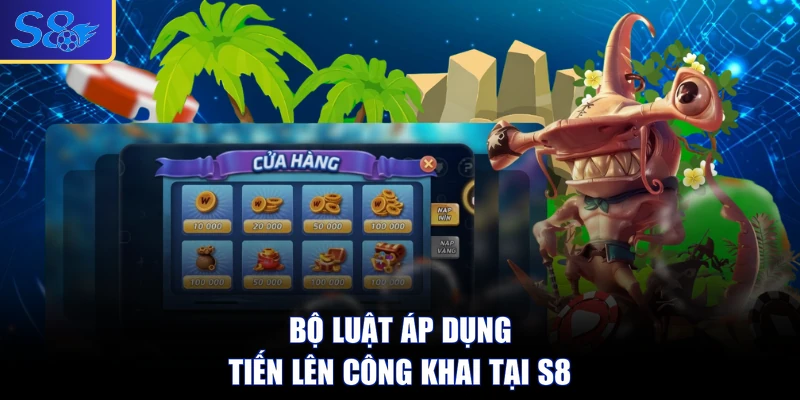 Bộ luật áp dụng Tiến Lên công khai tại S8