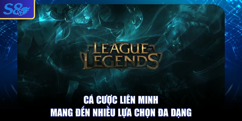 Cá cược Liên Minh mang đến nhiều lựa chọn đa dạng