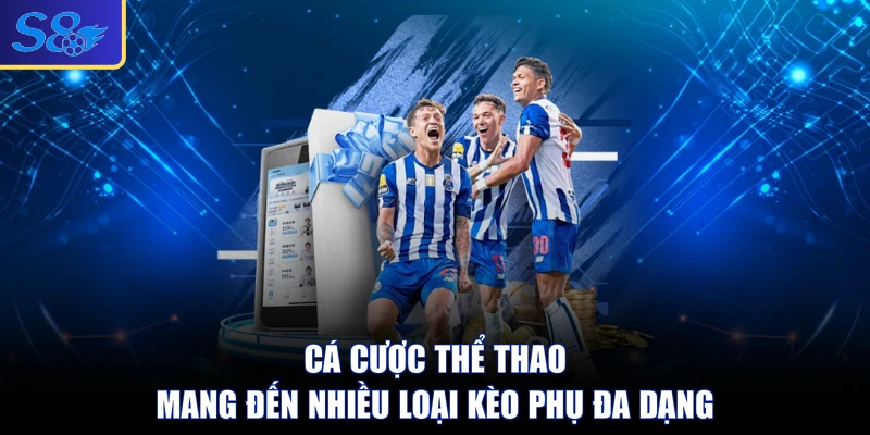 Cá cược thể thao mang đến nhiều loại kèo phụ đa dạng