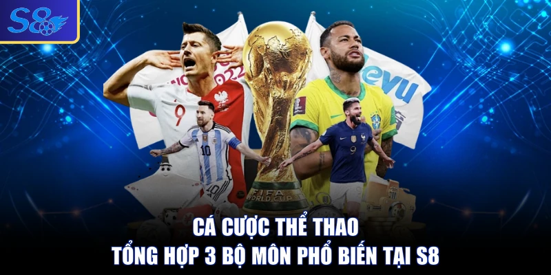 Cá Cược Thể Thao - Tổng Hợp 3 Bộ Môn Phổ Biến Tại S8