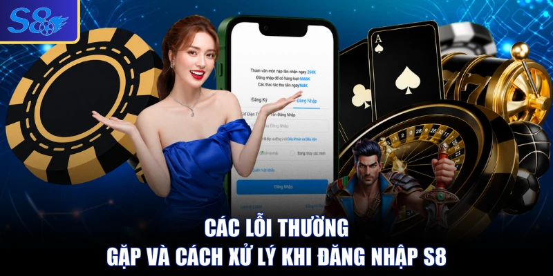Các lỗi thường gặp và cách xử lý khi đăng nhập S8