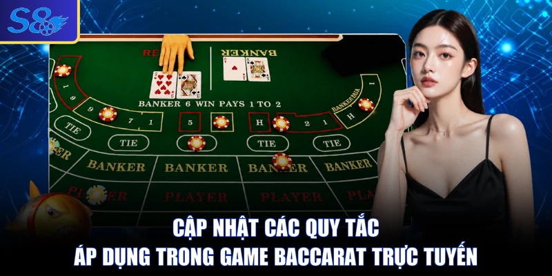 Cập nhật các quy tắc áp dụng trong game Baccarat trực tuyến