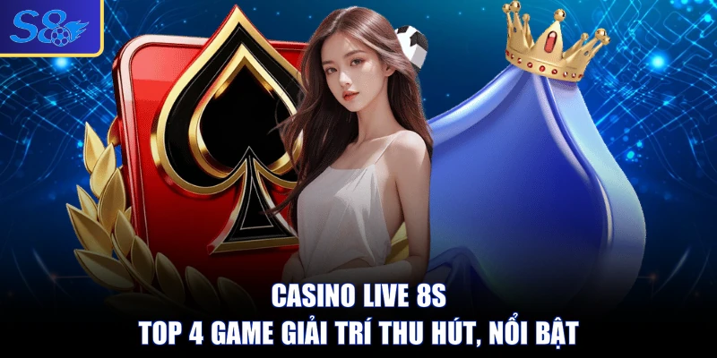  Live Casino S8 - Top 4 Game Giải Trí Thu Hút, Nổi Bật