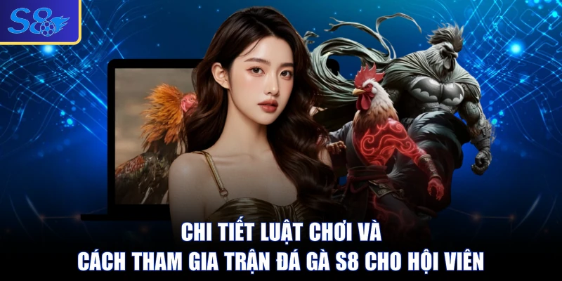 Chi tiết luật chơi và cách tham gia trận đá gà S8 cho hội viên