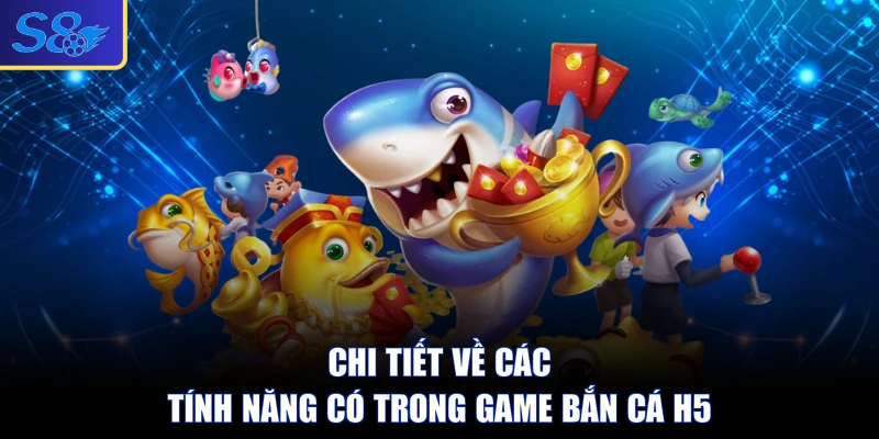 Chi tiết về các tính năng có trong game bắn cá H5