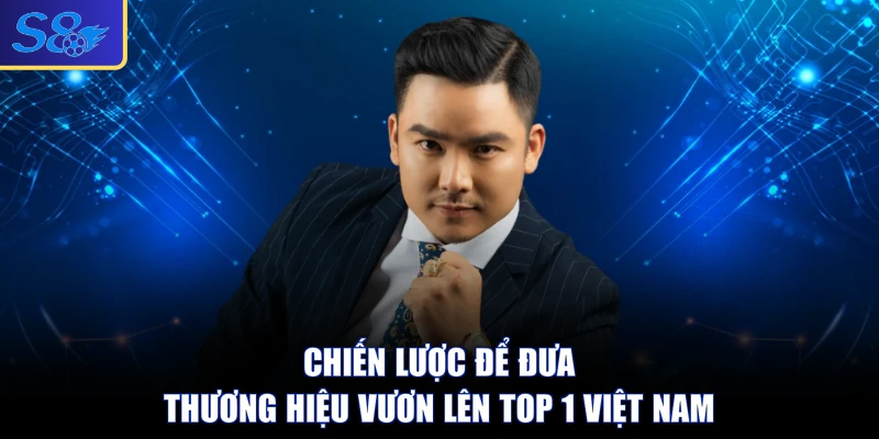 Chiến lược để đưa thương hiệu vươn lên top 1 Việt Nam