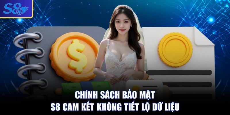 Chính sách bảo mật S8 cam kết không tiết lộ dữ liệu