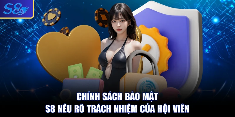 Chính sách bảo mật S8 nêu rõ trách nhiệm của hội viên