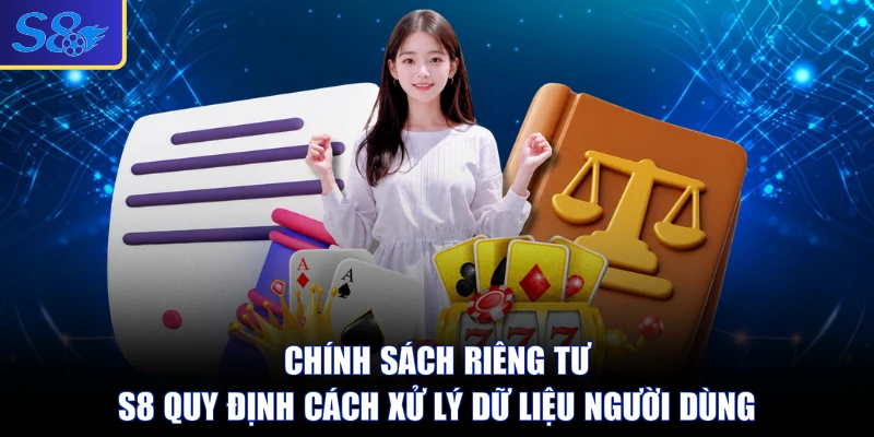 Chính sách riêng tư S8 quy định cách xử lý dữ liệu người dùng