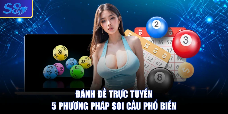 Đánh Đề Trực Tuyến - 5 Phương Pháp Soi Cầu Phổ Biến