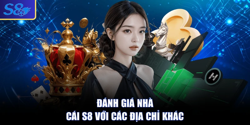 Đánh giá nhà cái S8 với các địa chỉ khác