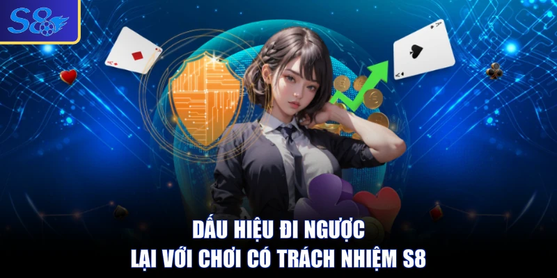 Dấu hiệu đi ngược lại với chơi có trách nhiệm S8