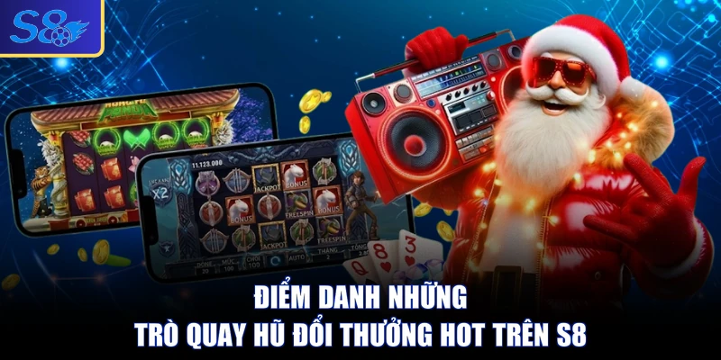 Điểm danh những trò quay hũ đổi thưởng hot trên S8