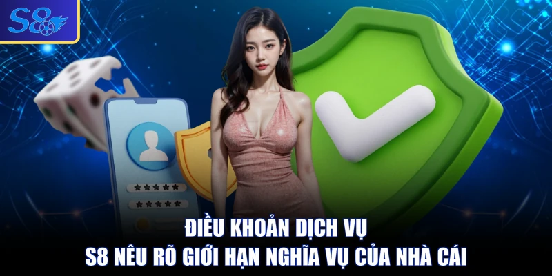 Điều khoản dịch vụ S8 nêu rõ giới hạn nghĩa vụ của nhà cái