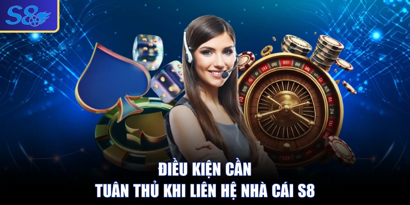 Điều kiện cần tuân thủ khi liên hệ nhà cái S8