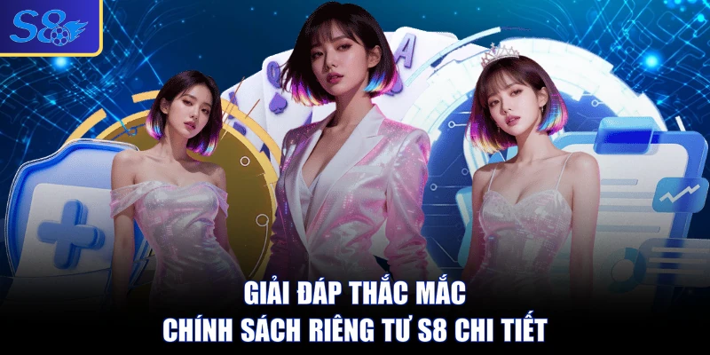 Giải đáp thắc mắc chính sách riêng tư S8 chi tiết