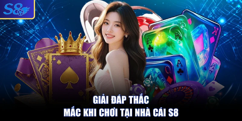 Giải đáp thắc mắc khi chơi tại nhà cái S8