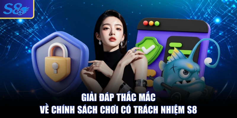 Giải đáp thắc mắc về chính sách chơi có trách nhiệm S8