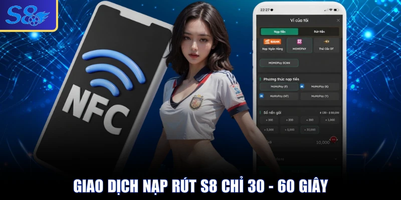 Giao dịch nạp rút S8 chỉ 30 - 60 giây