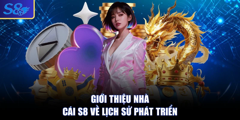 Giới thiệu nhà cái S8 về lịch sử phát triển