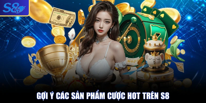 Gợi ý các sản phẩm cược hot trên S8