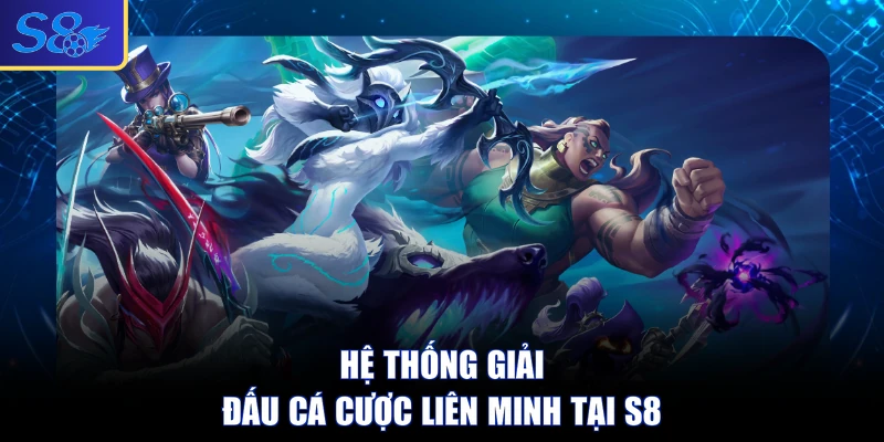 Hệ thống giải đấu cá cược Liên Minh tại S8