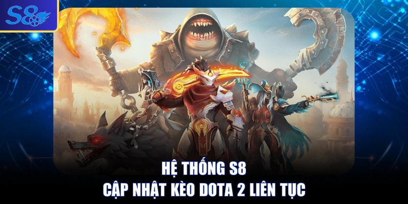 Hệ thống S8 cập nhật kèo Dota 2 liên tục