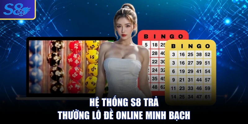 Hệ thống S8 trả thưởng lô đề online minh bạch