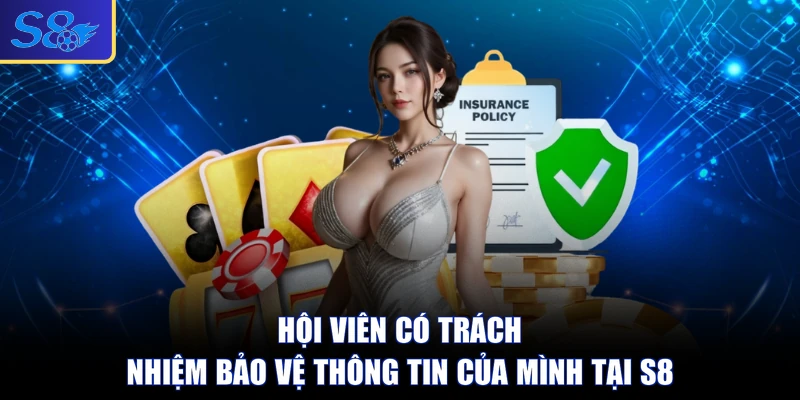 Hội viên có trách nhiệm bảo vệ thông tin của mình tại S8