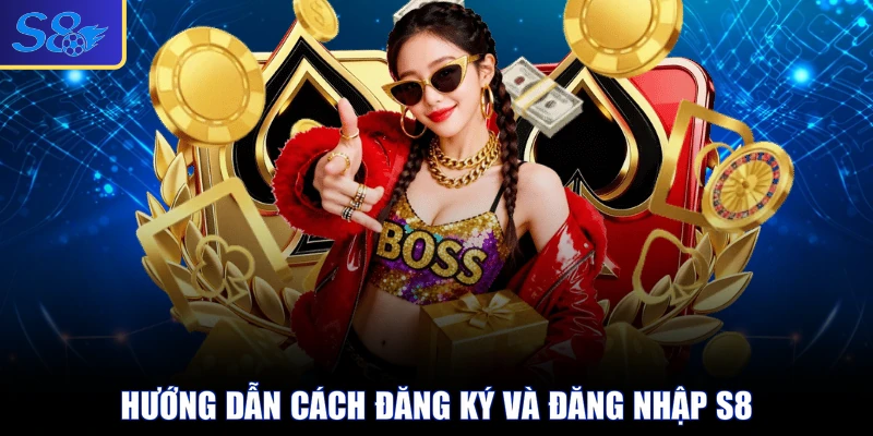 Hướng dẫn cách đăng ký và đăng nhập S8
