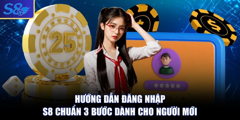 Hướng Dẫn Đăng Nhập S8 Chuẩn 3 Bước Dành Cho Người Mới
