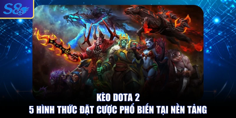 Kèo Dota 2 - 5 Hình Thức Đặt Cược Phổ Biến Tại Nền Tảng