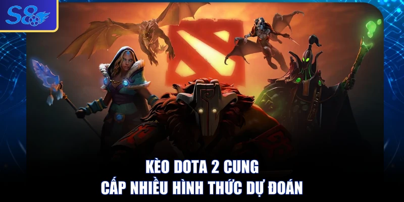 Kèo Dota 2 cung cấp nhiều hình thức dự đoán