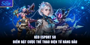 Kèo Esport S8 - Điểm Đặt Cược Thể Thao Điện Tử Hàng Đầu