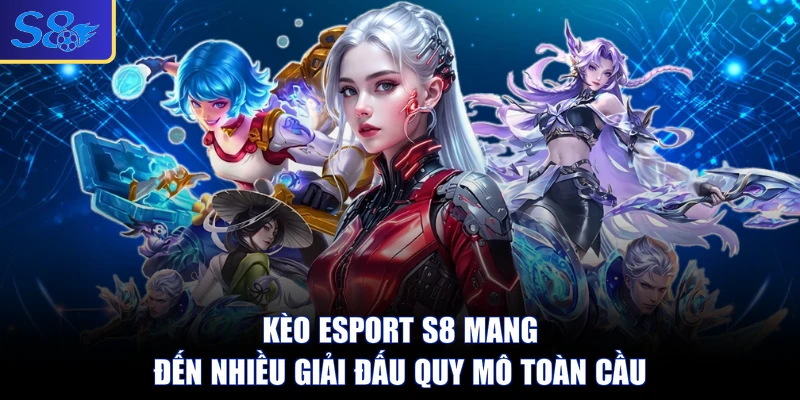 Kèo esport S8 mang đến nhiều giải đấu quy mô toàn cầu
