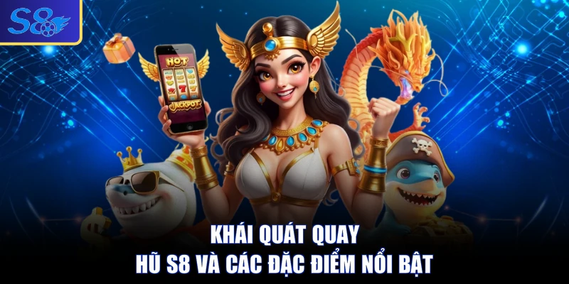 Khái quát quay hũ S8 và các đặc điểm nổi bật
