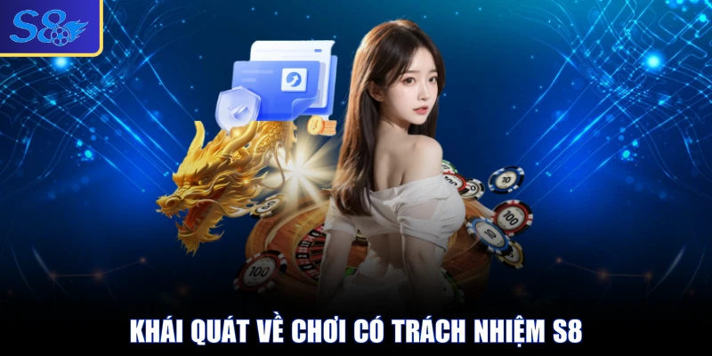 Khái quát về chơi có trách nhiệm S8