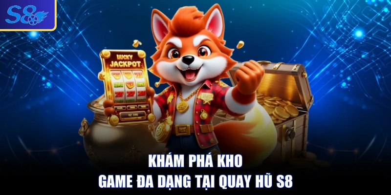Khám phá kho game đa dạng tại quay hũ S8