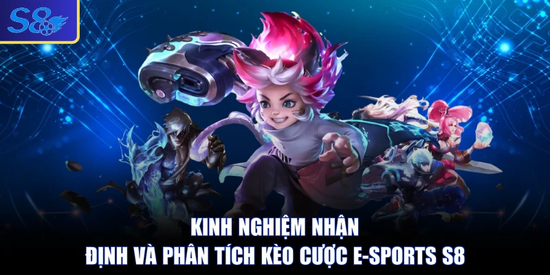 Kinh nghiệm nhận định và phân tích kèo cược E-sports S8