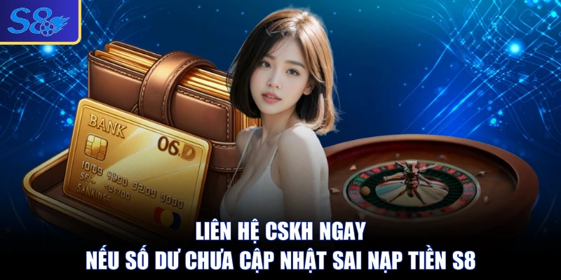 Liên hệ CSKH ngay nếu số dư chưa cập nhật sau nạp tiền S8