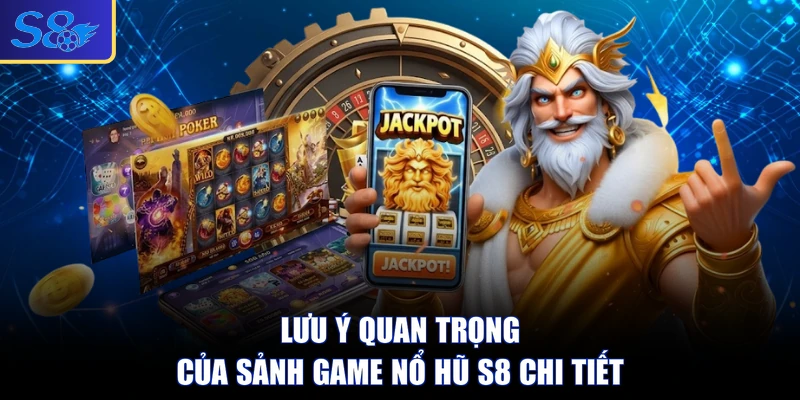Lưu ý quan trọng của sảnh game nổ hũ S8 chi tiết