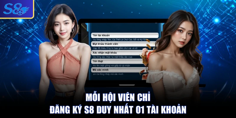 Mỗi hội viên chỉ đăng ký S8 duy nhất 01 tài khoản