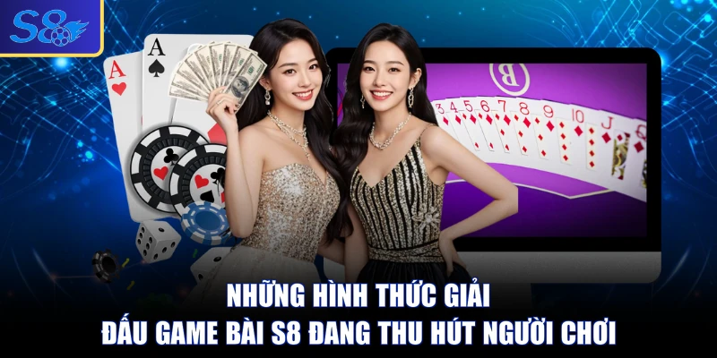 Những hình thức giải đấu game bài S8 đang thu hút người chơi