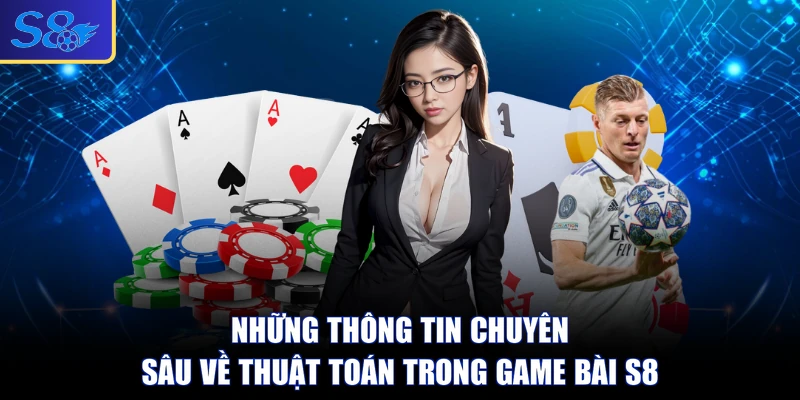 Những thông tin chuyên sâu về thuật toán trong game bài S8