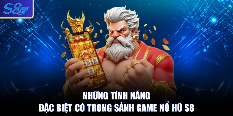 Những tính năng đặc biệt có trong sảnh game nổ hũ S8